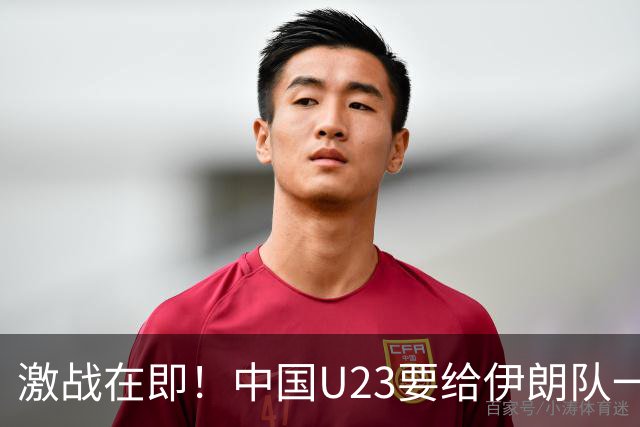 激战在即！中国U23要给伊朗队一个痛快的“颜色